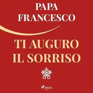 «Ti auguro il sorriso? Per tornare alla gioia» by Papa Francesco