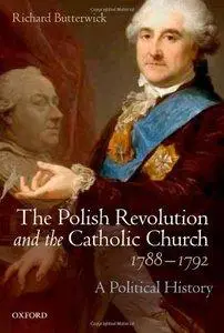 Richard Butterwick - The Polish Revolution and the Catholic Church, 1788-1792: A Political History [Repost]