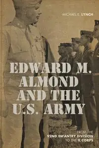 Edward M. Almond and the US Army: From the 92nd Infantry Division to the X Corps (American Warriors)