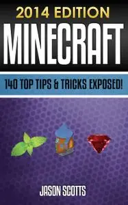«Minecraft: 140 Top Tips & Tricks Exposed! (2014 Edition)» by Jason Scotts