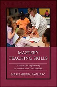 Mastery Teaching Skills: A Resource for Implementing the Common Core State Standards