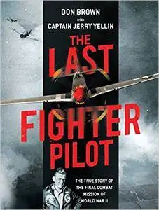 The Last Fighter Pilot: The True Story of the Final Combat Mission of World War II