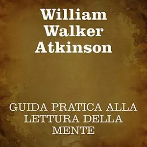 «Guida pratica alla lettura della mente» by William Walker Atkinson