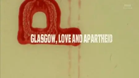 BBC - Glasgow, Love and Apartheid (2018)