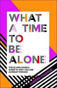 What a Time to be Alone: The Slumflower's Guide To Why You Are Already Enough