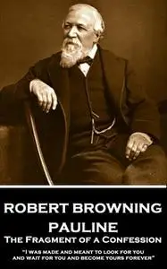 «Pauline: The Fragment of a Confession» by Robert Browning