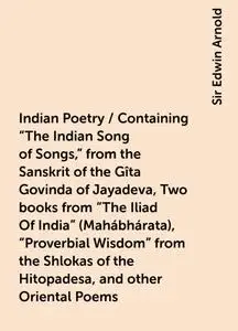 «Indian Poetry / Containing "The Indian Song of Songs," from the Sanskrit of the Gîta Govinda of Jayadeva, Two books fro