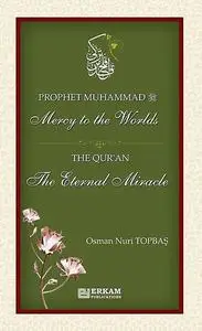 «Prophet Muhammad Mercy to the Worlds, The Qur'an The Eternal Miracle» by Osman Nuri Topbaş