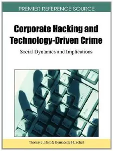 Corporate Hacking and Technology-Driven Crime: Social Dynamics and Implications (repost)