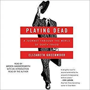Playing Dead: A Journey Through the World of Death Fraud [Audiobook]