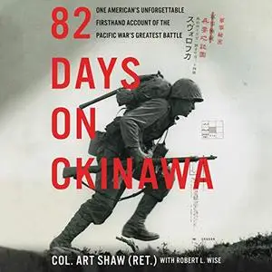 82 Days on Okinawa: One American’s Unforgettable Firsthand Account of the Pacific War’s Greatest Battle [Audiobook]