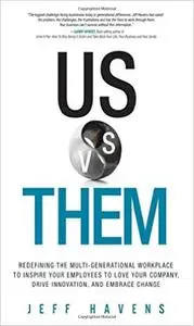 Us vs. Them: Redefining the Multi-Generational Workplace to Inspire Your Employees to Love Your Company (Repost)