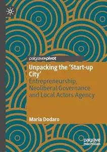 Unpacking the ‘Start-up City’: Entrepreneurship, Neoliberal Governance and Local Actors Agency