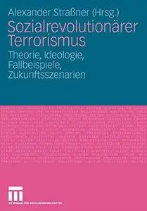 Sozialrevolutionärer Terrorismus: Theorie, Ideologie, Fallbeispiele, Zukunftsszenarien