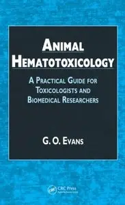 Animal Hematotoxicology: A Practical Guide for Toxicologists and Biomedical Researchers (repost)