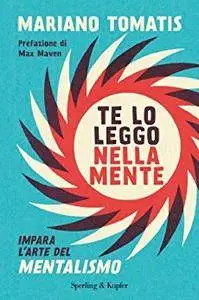 Mariano Tomatis - Te lo leggo nella mente: Impara l'arte del mentalismo