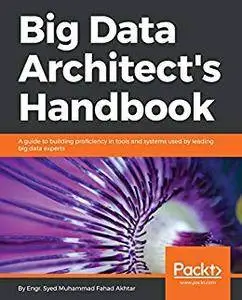 Big Data Architect’s Handbook: A guide to building proficiency in tools and systems used by leading big data experts