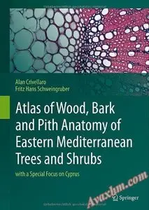 Atlas of Wood, Bark and Pith Anatomy of Eastern Mediterranean Trees and Shrubs: with a Special Focus on Cyprus [Repost]