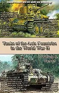 Tanks of the Axis Countries in the World War II: Unique modern and old world war technology [Kindle Edition]