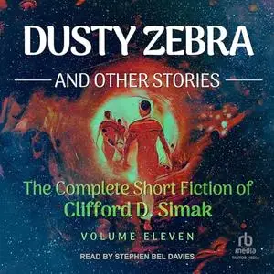 Dusty Zebra: And Other Stories (The Complete Short Fiction of Clifford D. Simak, Book 11) [Audiobook]
