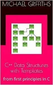 C++ Data Structures with Templates: from first principles in C