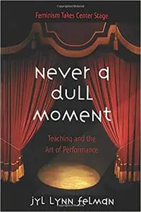 Never A Dull Moment: Teaching and the Art of Performance