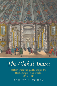 The Global Indies : British Imperial Culture and the Reshaping of the World, 1756-1815