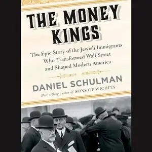 The Money Kings: The Epic Story of the Jewish Immigrants Who Transformed Wall Street and Shaped Modern America [Audiobook]