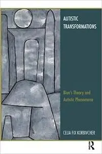 Autistic Transformations: Bion's Theory and Autistic Phenomena (Repost)