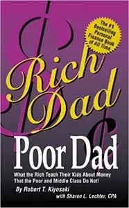 Rich Dad Poor Dad: What the Rich Teach Their Kids About Money-That the Poor and the Middle Class Do Not!