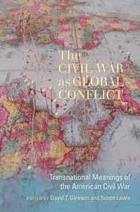 The Civil War As Global Conflict: Transnational Meanings of the American Civil War