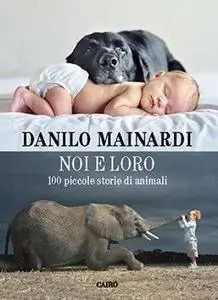 Danilo Mainardi - Noi e loro, 100 piccole storie di animal
