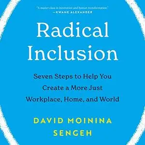 Radical Inclusion: Seven Steps to Help You Create a More Just Workplace, Home, and World [Audiobook]