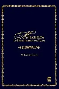 Mekhilta de-Rabbi Shimon bar Yohai (Edward E. Elson Classic) by W. David Nelson Ph.D.