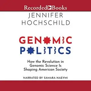 Genomic Politics: How the Revolution in Genomic Science Is Shaping American Society [Audiobook]