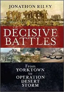 Decisive Battles: From Yorktown to Operation Desert Storm