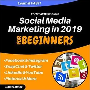 Social Media Marketing for Small Businesses in 2019: Facebook, Instagram, Snapchat, YouTube, Twitter & LinkedIn [Audiobook]