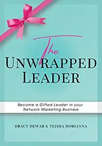 The Unwrapped Leader: Become a Gifted Leader In Your Network Marketing Business