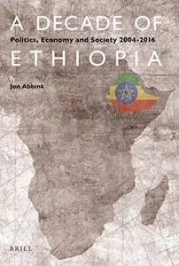 A Decade of Ethiopia: Politics, Economy and Society 2004-2016