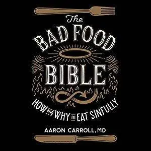 The Bad Food Bible: How and Why to Eat Sinfully [Audiobook]