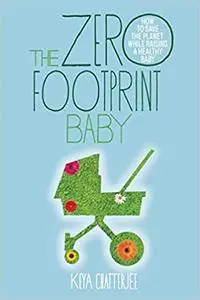 The Zero Footprint Baby: How to Save the Planet While Raising a Healthy Baby