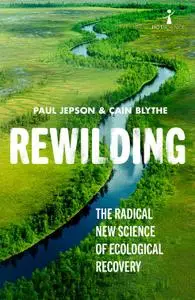 Rewilding: The Radical New Science of Ecological Recovery (Hot Science)