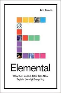 Elemental: How the Periodic Table Can Now Explain (Nearly) Everything