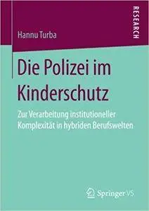 Die Polizei im Kinderschutz: Zur Verarbeitung institutioneller Komplexität in hybriden Berufswelten