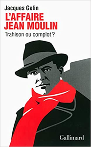 L'Affaire Jean Moulin : trahison ou complot ? - Jacques Gelin