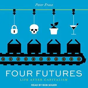 Four Futures: Life After Capitalism [Audiobook] (Repost)