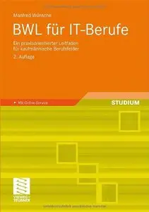 BWL für IT-Berufe: Ein praxisorientierter Leitfaden für kaufmännische Berufsfelder (German Edition) (Repost)