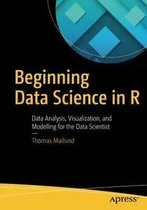 Beginning Data Science in R: Data Analysis, Visualization, and Modelling for the Data Scientist [Repost]