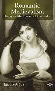 Romantic Medievalism: History and the Romantic Literary Ideal