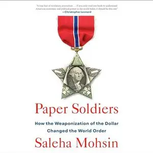 Paper Soldiers: How the Weaponization of the Dollar Changed the World Order [Audiobook]